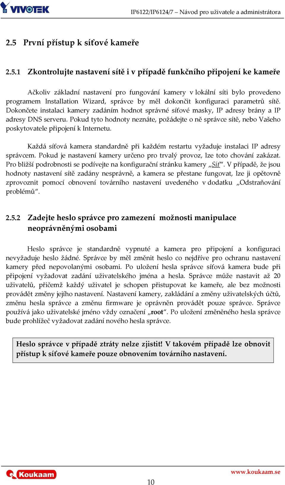 Pokud tyto hodnoty neznáte, požádejte o ně správce sítě, nebo Vašeho poskytovatele připojení k Internetu. Každá síťová kamera standardně při každém restartu vyžaduje instalaci IP adresy správcem.