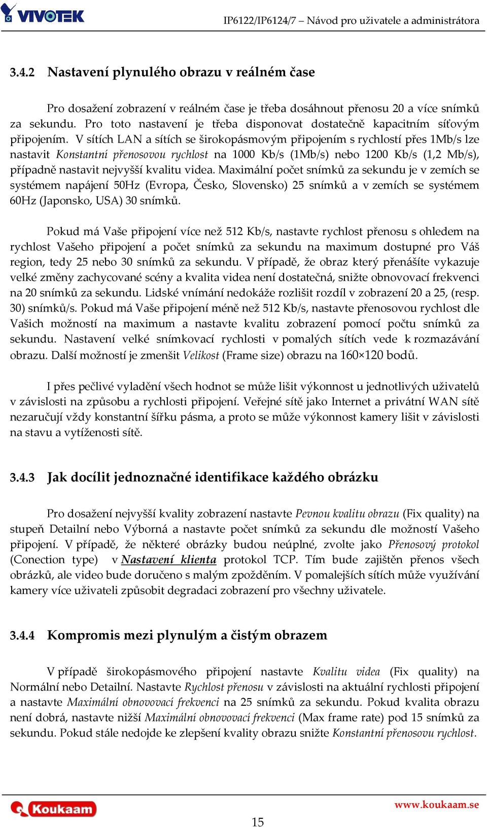 V sítích LAN a sítích se širokopásmovým připojením s rychlostí přes 1Mb/s lze nastavit Konstantní přenosovou rychlost na 1000 Kb/s (1Mb/s) nebo 1200 Kb/s (1,2 Mb/s), případně nastavit nejvyšší