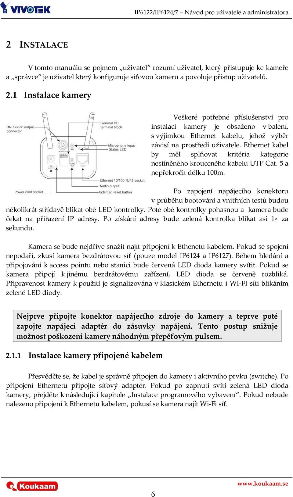 Ethernet kabel by měl splňovat kritéria kategorie nestíněného krouceného kabelu UTP Cat. 5 a nepřekročit délku 100m.