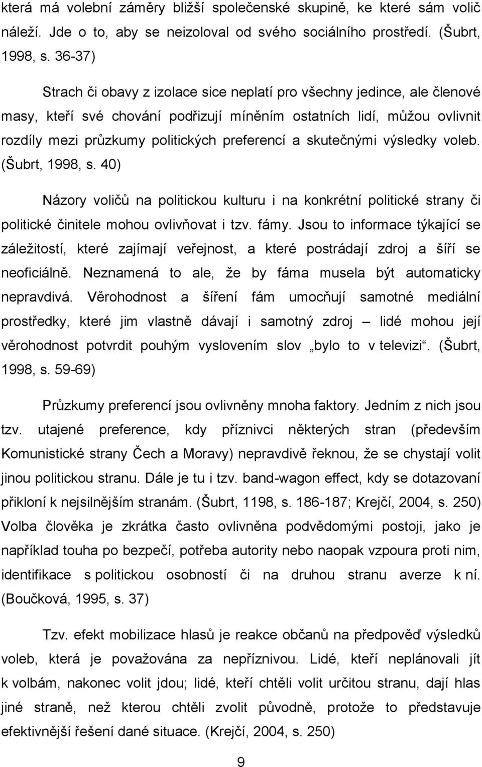 skutečnými výsledky voleb. (Šubrt, 1998, s. 40) Názory voličů na politickou kulturu i na konkrétní politické strany či politické činitele mohou ovlivňovat i tzv. fámy.