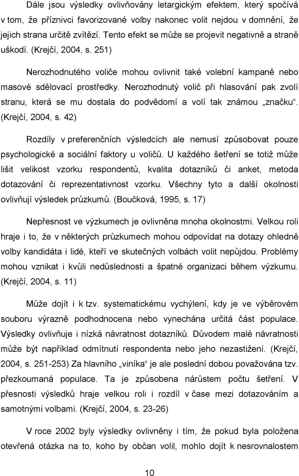 Nerozhodnutý volič při hlasování pak zvolí stranu, která se mu dostala do podvědomí a volí tak známou značku. (Krejčí, 2004, s.