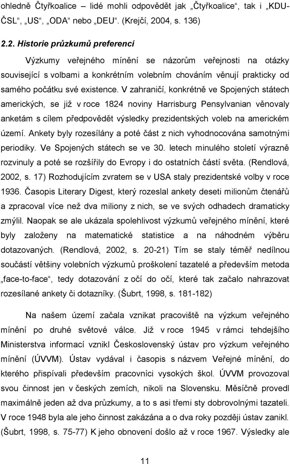 2. Historie průzkumů preferencí Výzkumy veřejného mínění se názorům veřejnosti na otázky související s volbami a konkrétním volebním chováním věnují prakticky od samého počátku své existence.