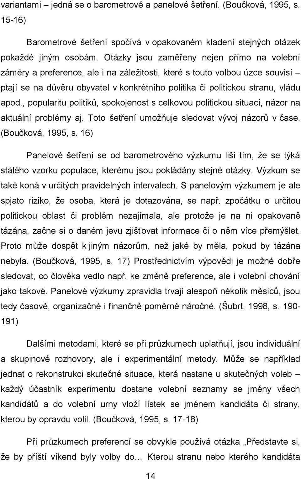 apod., popularitu politiků, spokojenost s celkovou politickou situací, názor na aktuální problémy aj. Toto šetření umoţňuje sledovat vývoj názorů v čase. (Boučková, 1995, s.