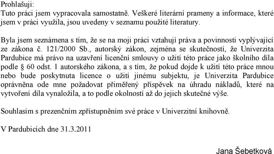 , autorský zákon, zejména se skutečností, že Univerzita Pardubice má právo na uzavření licenční smlouvy o užití této práce jako školního díla podle 60 odst.