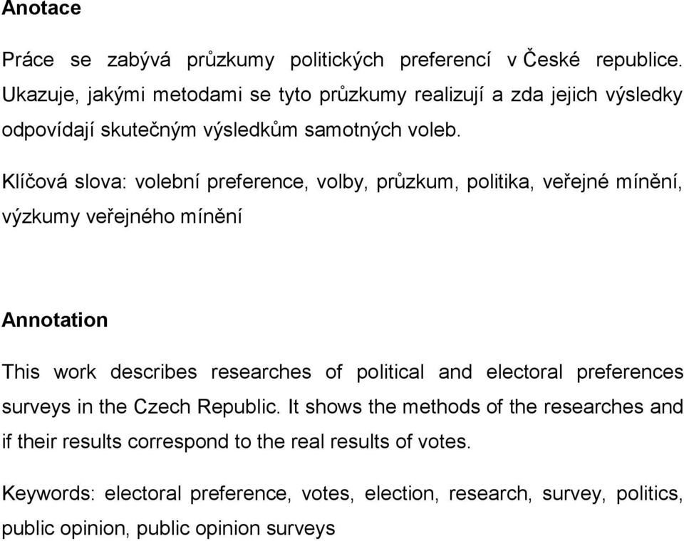 Klíčová slova: volební preference, volby, průzkum, politika, veřejné mínění, výzkumy veřejného mínění Annotation This work describes researches of political