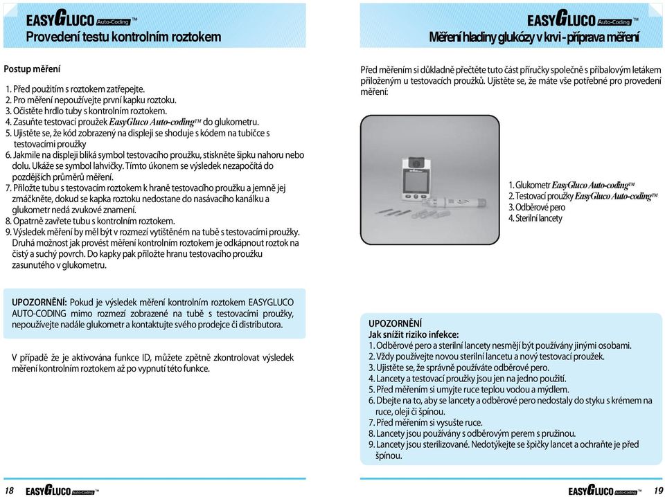 Jakmile na displeji bliká symbol testovacího proužku, stiskněte šipku nahoru nebo dolu. Ukáže se symbol lahvičky. Tímto úkonem se výsledek nezapočítá do pozdějších průměrů měření. 7.