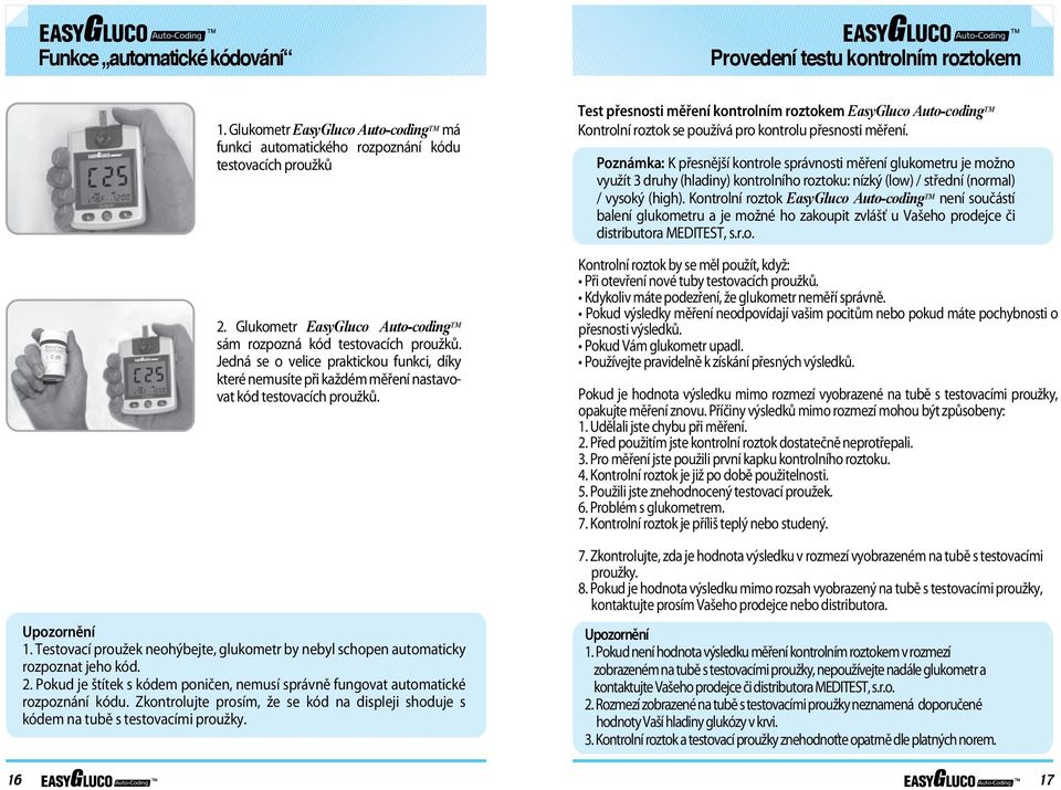 Pokud je štítek s kódem poničen, nemusí správně fungovat automatické rozpoznání kódu. Zkontrolujte prosím, že se kód na displeji shoduje s kódem na tubě s testovacími proužky.