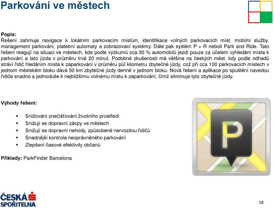 Tato ešení reagují na situaci ve městech, kde podle výzkumů cca 30 % automobilů jezdí pouze za účelem vyhledání místa k parkování a tato jízda v průměru trvá 20 minut.