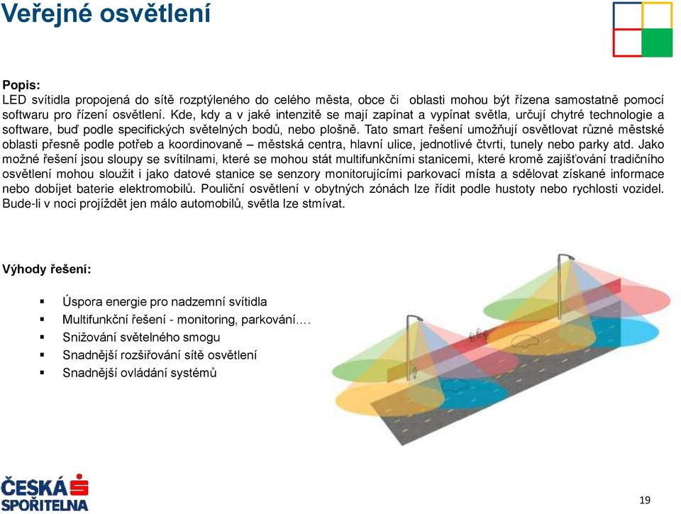 Tato smart ešení umožňují osvětlovat různé městské oblasti p esně podle pot eb a koordinovaně městská centra, hlavní ulice, jednotlivé čtvrti, tunely nebo parky atd.