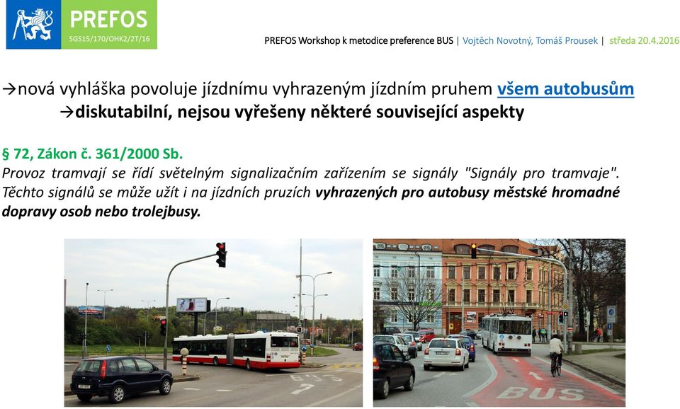 Provoz tramvají se řídí světelným signalizačním zařízením se signály "Signály pro tramvaje".