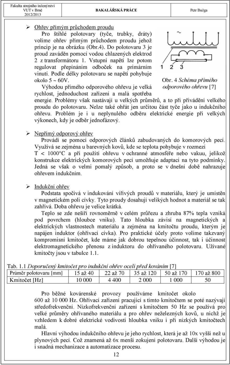 Podle délky polotovaru se napětí pohybuje okolo 5 ~ 60V. Výhodou přímého odporového ohřevu je velká rychlost, jednoduchost zařízení a malá spotřeba Obr. 4 Schéma přímého odporového ohřevu [7] energie.