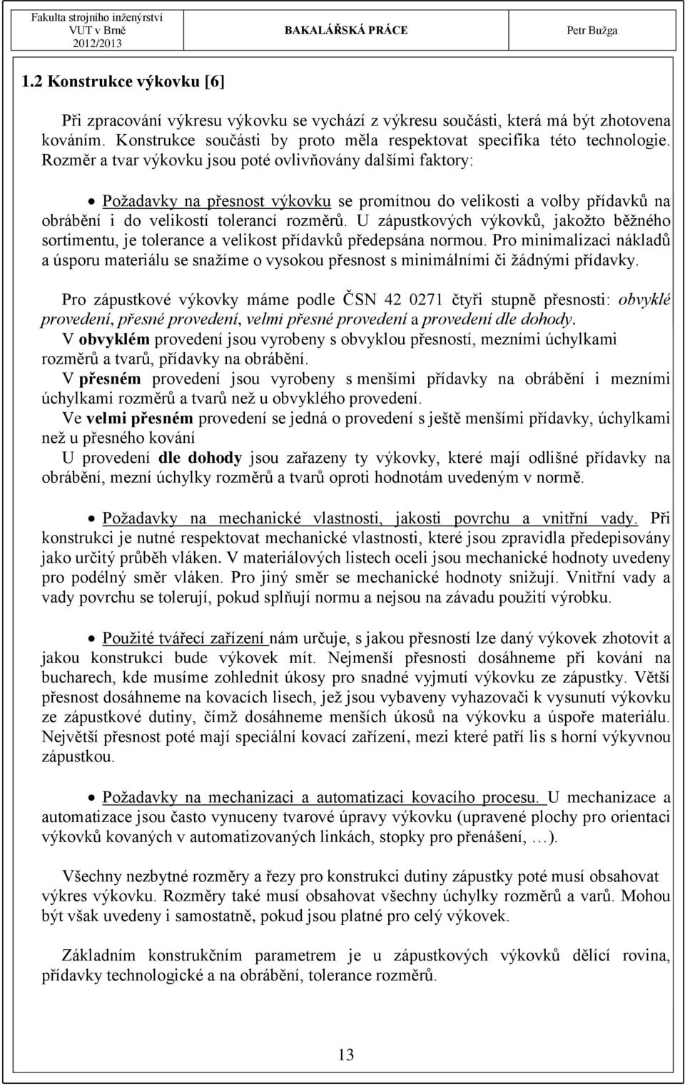 U zápustkových výkovků, jakožto běžného sortimentu, je tolerance a velikost přídavků předepsána normou.