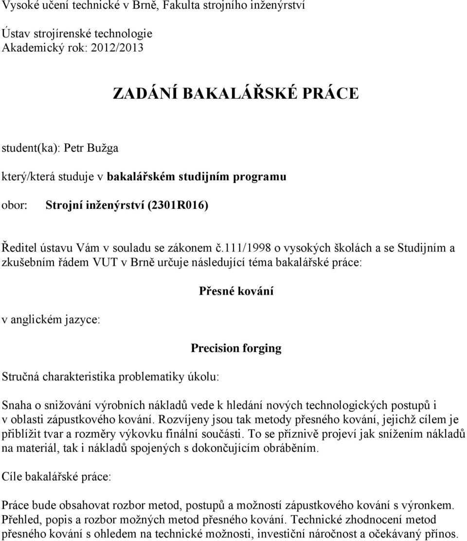 111/1998 o vysokých školách a se Studijním a zkušebním řádem určuje následující téma bakalářské práce: v anglickém jazyce: Stručná charakteristika problematiky úkolu: Přesné kování Precision forging