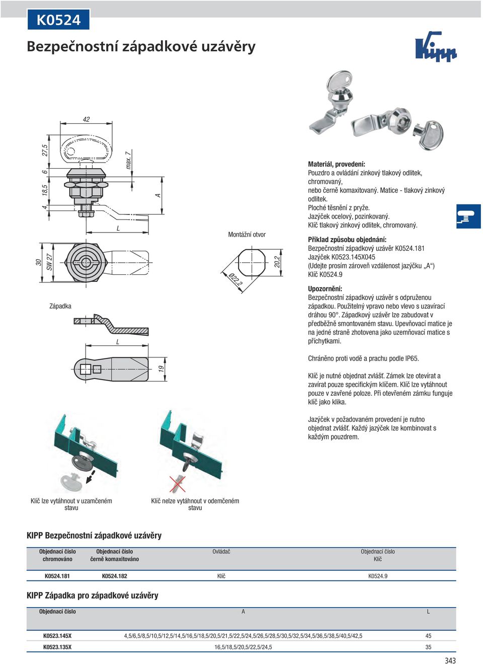 145X045 (Udejte prosím zároveň vzdálenost jazýčku ) Klíč K0524.9 Západka Bezpečnostní západkový uzávěr s odpruženou západkou. Použitelný vpravo nebo vlevo s uzavírací dráhou 90.