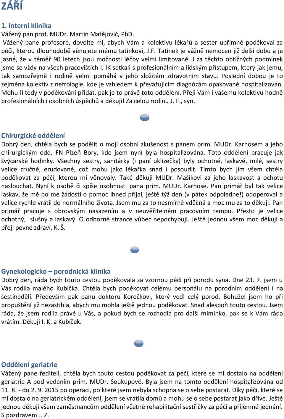 Tatínek je vážně nemocen již delší dobu a je jasné, že v téměř 90 letech jsou možnosti léčby velmi limitované. I za těchto obtížných podmínek jsme se vždy na všech pracovištích I.