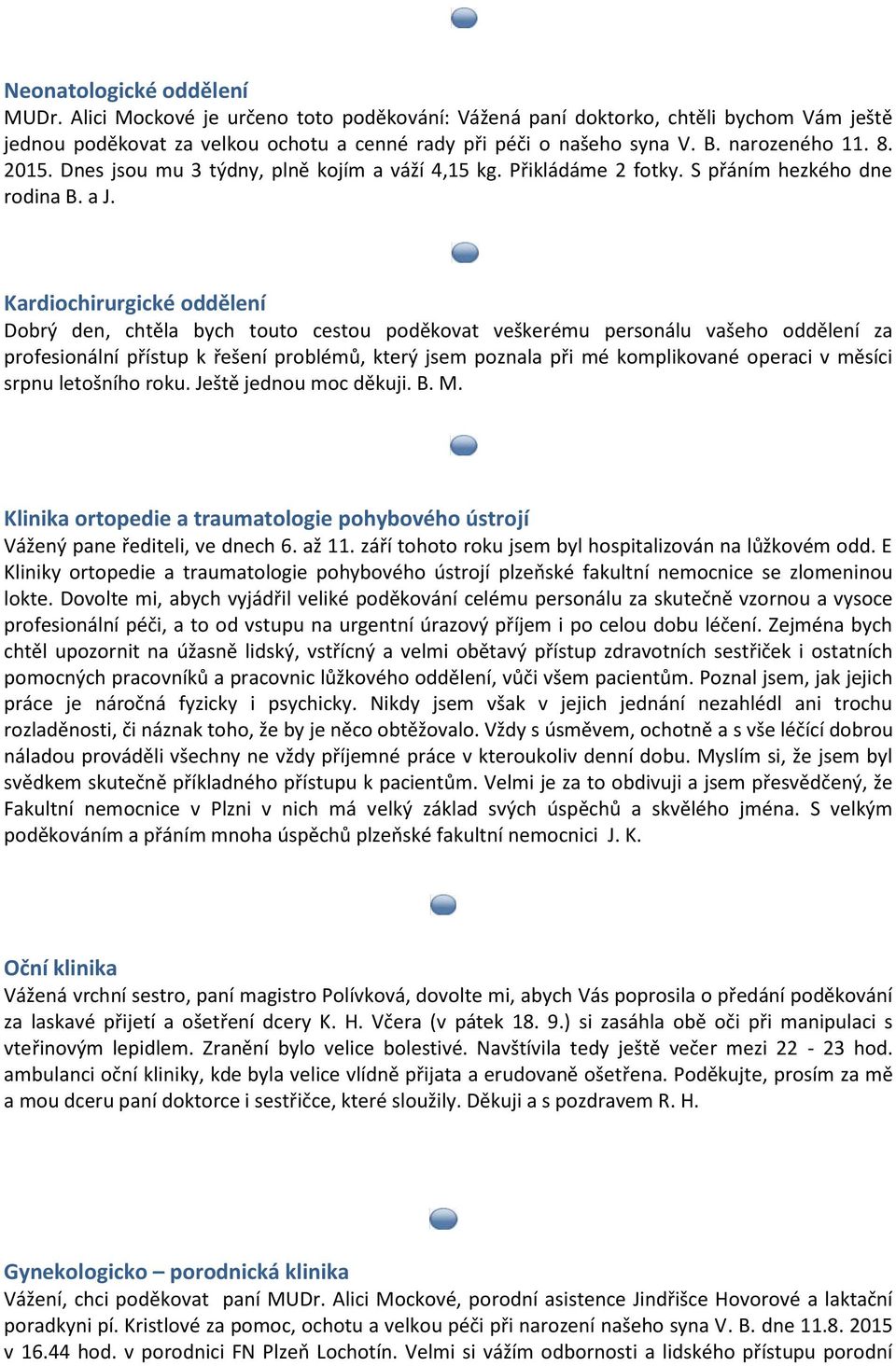 Kardiochirurgické oddělení Dobrý den, chtěla bych touto cestou poděkovat veškerému personálu vašeho oddělení za profesionální přístup k řešení problémů, který jsem poznala při mé komplikované operaci