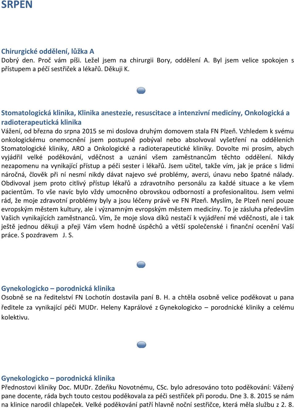 Vzhledem k svému onkologickému onemocnění jsem postupně pobýval nebo absolvoval vyšetření na odděleních Stomatologické kliniky, ARO a Onkologické a radioterapeutické kliniky.