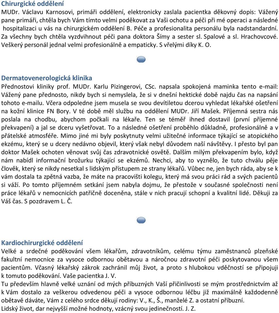 hospitalizaci u vás na chirurgickém oddělení B. Péče a profesionalita personálu byla nadstandardní. Za všechny bych chtěla vyzdvihnout péči pana doktora Šímy a sester sl. Spalové a sl. Hrachovcové.