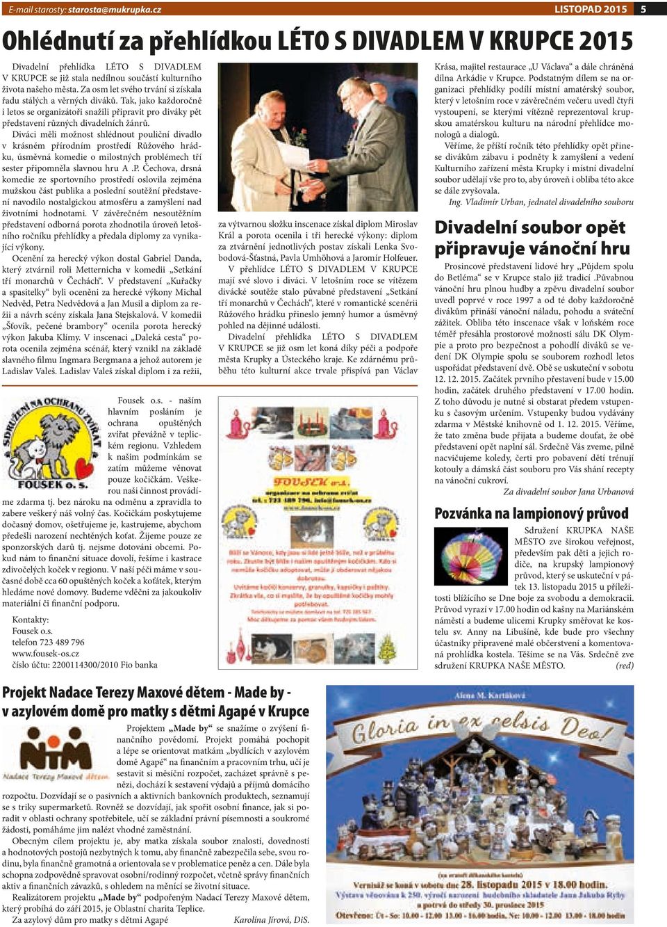 Za osm let svého trvání si získala řadu stálých a věrných diváků. Tak, jako každoročně i letos se organizátoři snažili připravit pro diváky pět představení různých divadelních žánrů.