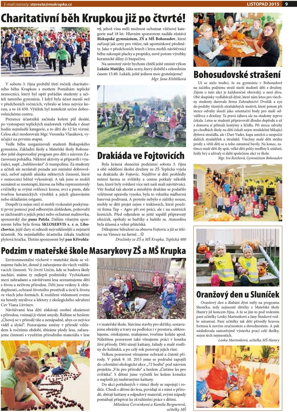 I když byla účast menší než v předchozích ročnících, vybralo se letos nejvíce korun, a to 16 650. Výtěžek byl tentokrát určen dobrovolnickému centru.