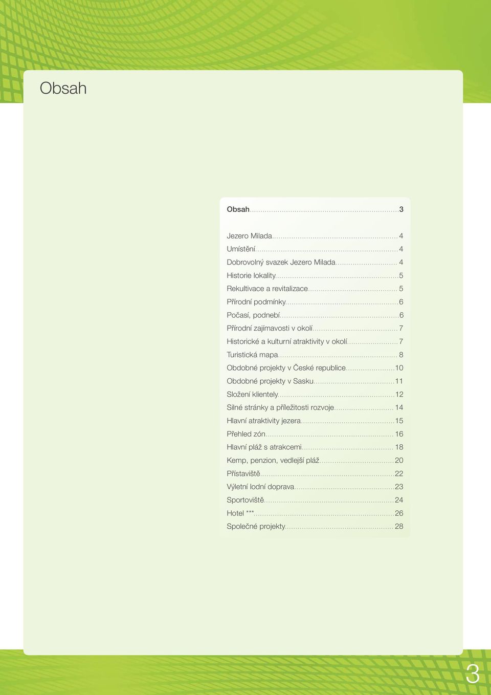 ..10 Obdobné projekty v Sasku...11 Složení klientely...12 Silné stránky a příležitosti rozvoje... 14 Hlavní atraktivity jezera...15 Přehled zón.