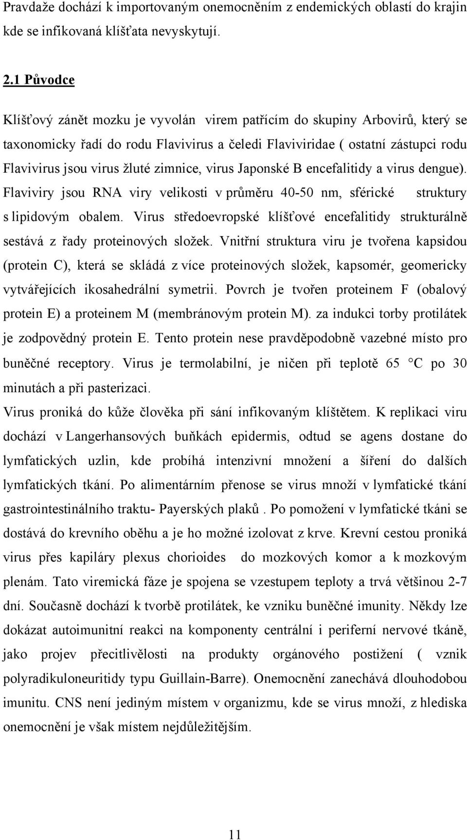 zimnice, virus Japonské B encefalitidy a virus dengue). Flaviviry jsou RNA viry velikosti v průměru 40-50 nm, sférické struktury s lipidovým obalem.