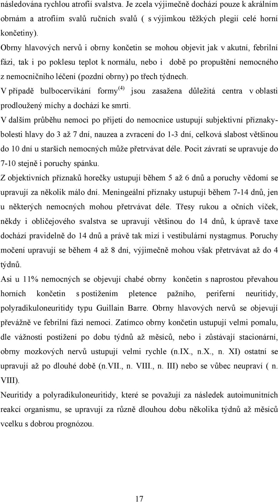 třech týdnech. V případě bulbocervikání formy (4) jsou zasažena důležitá centra v oblasti prodloužený míchy a dochází ke smrti.