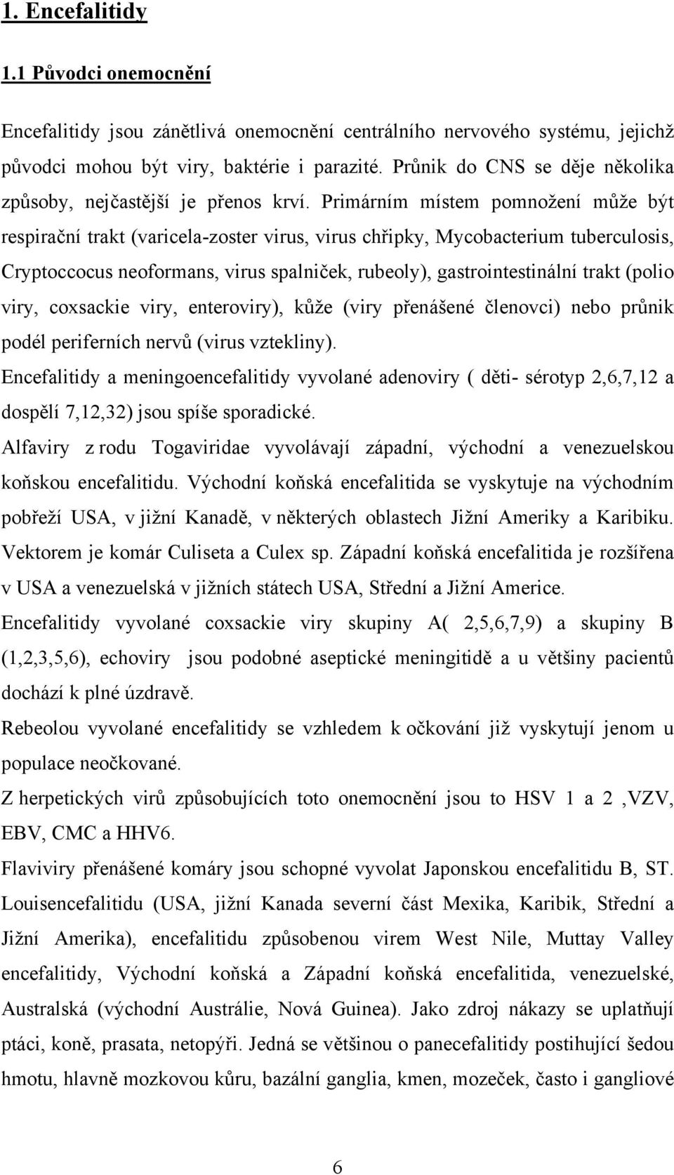 Primárním místem pomnožení může být respirační trakt (varicela-zoster virus, virus chřipky, Mycobacterium tuberculosis, Cryptoccocus neoformans, virus spalniček, rubeoly), gastrointestinální trakt