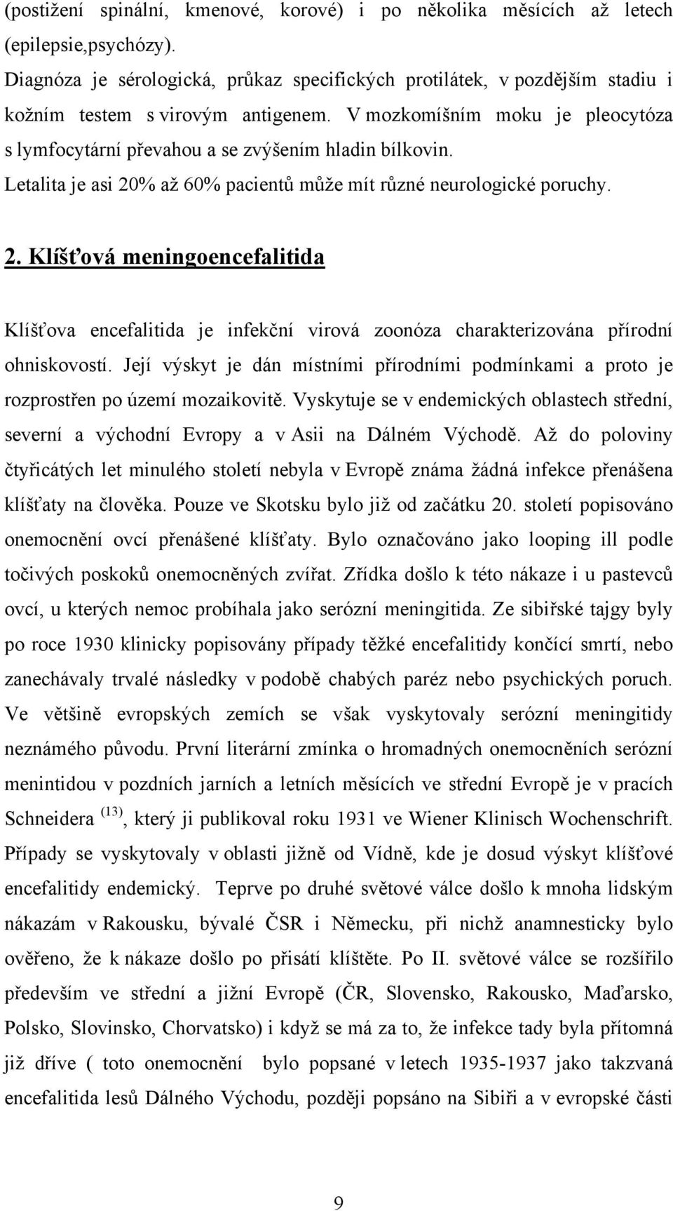 Letalita je asi 20% až 60% pacientů může mít různé neurologické poruchy. 2. Klíšťová meningoencefalitida Klíšťova encefalitida je infekční virová zoonóza charakterizována přírodní ohniskovostí.