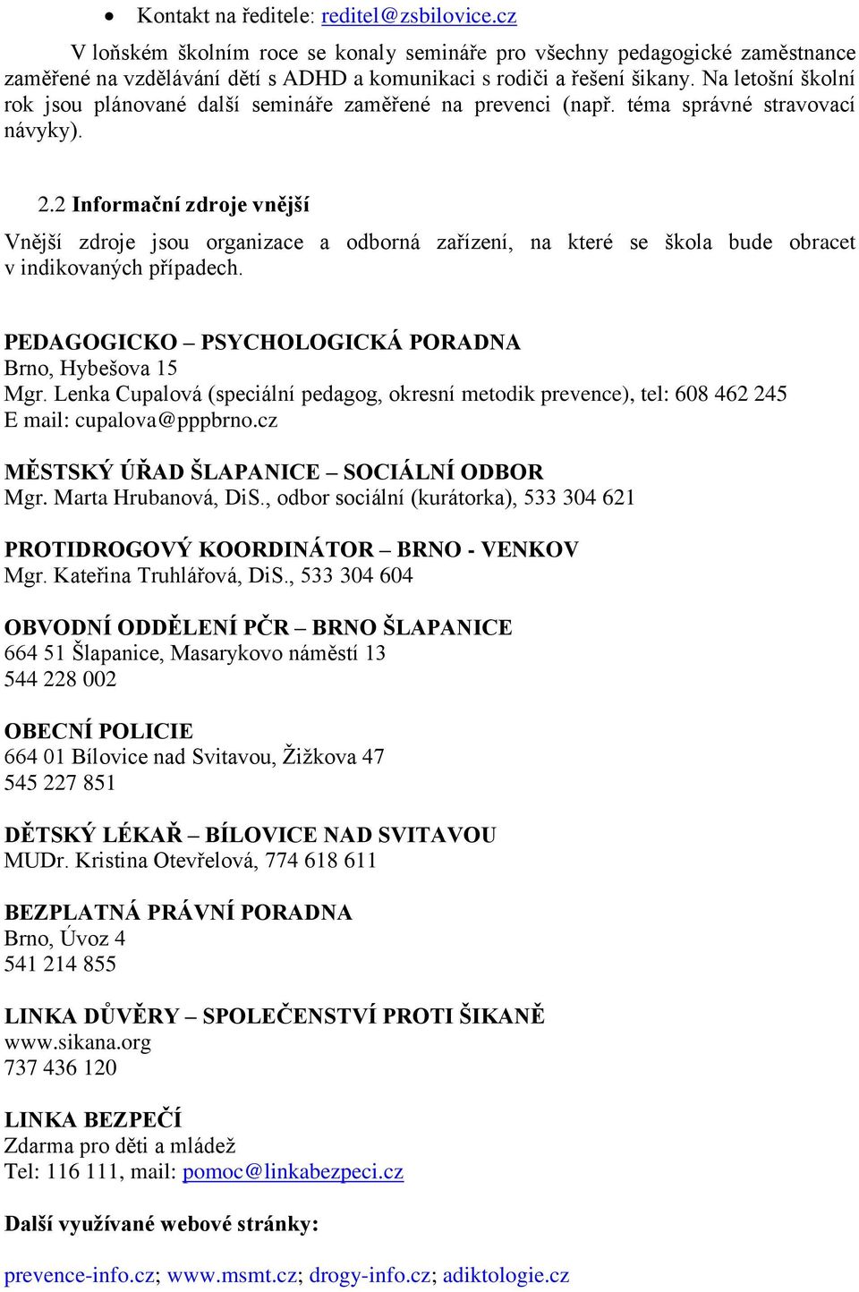 2 Informační zdroje vnější Vnější zdroje jsou organizace a odborná zařízení, na které se škola bude obracet v indikovaných případech. PEDAGOGICKO PSYCHOLOGICKÁ PORADNA Brno, Hybešova 15 Mgr.