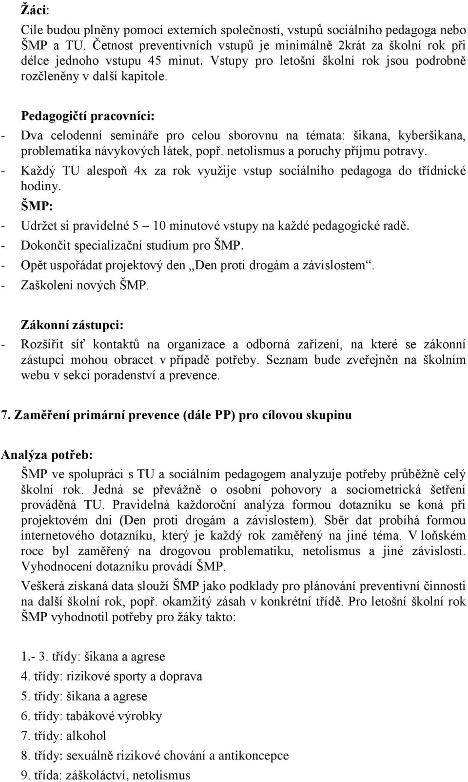 Pedagogičtí pracovníci: - Dva celodenní semináře pro celou sborovnu na témata: šikana, kyberšikana, problematika návykových látek, popř. netolismus a poruchy příjmu potravy.