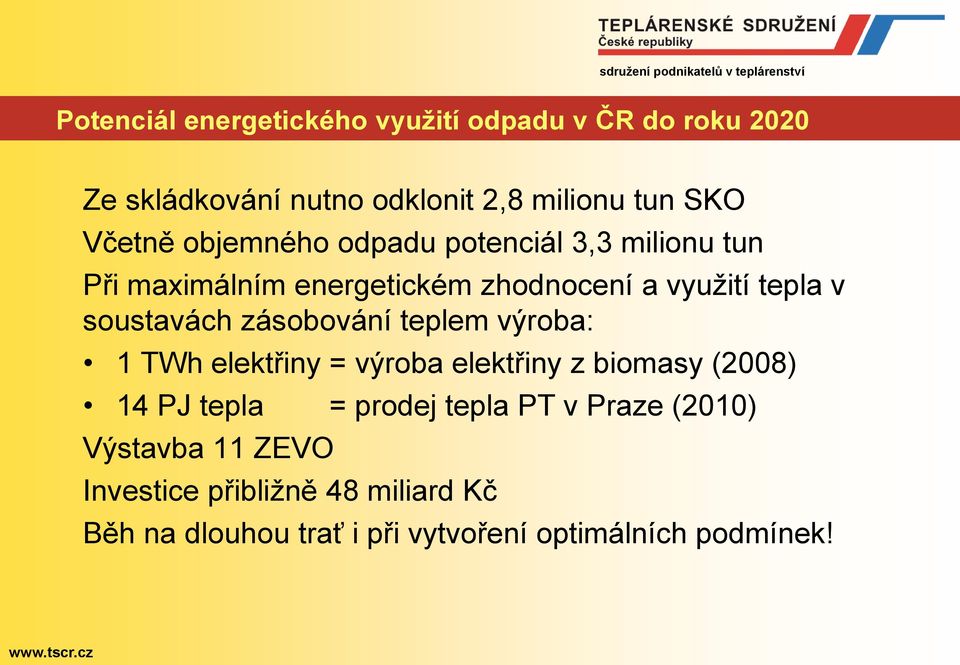 zásobování teplem výroba: 1 TWh elektřiny = výroba elektřiny z biomasy (2008) 14 PJ tepla = prodej tepla PT v