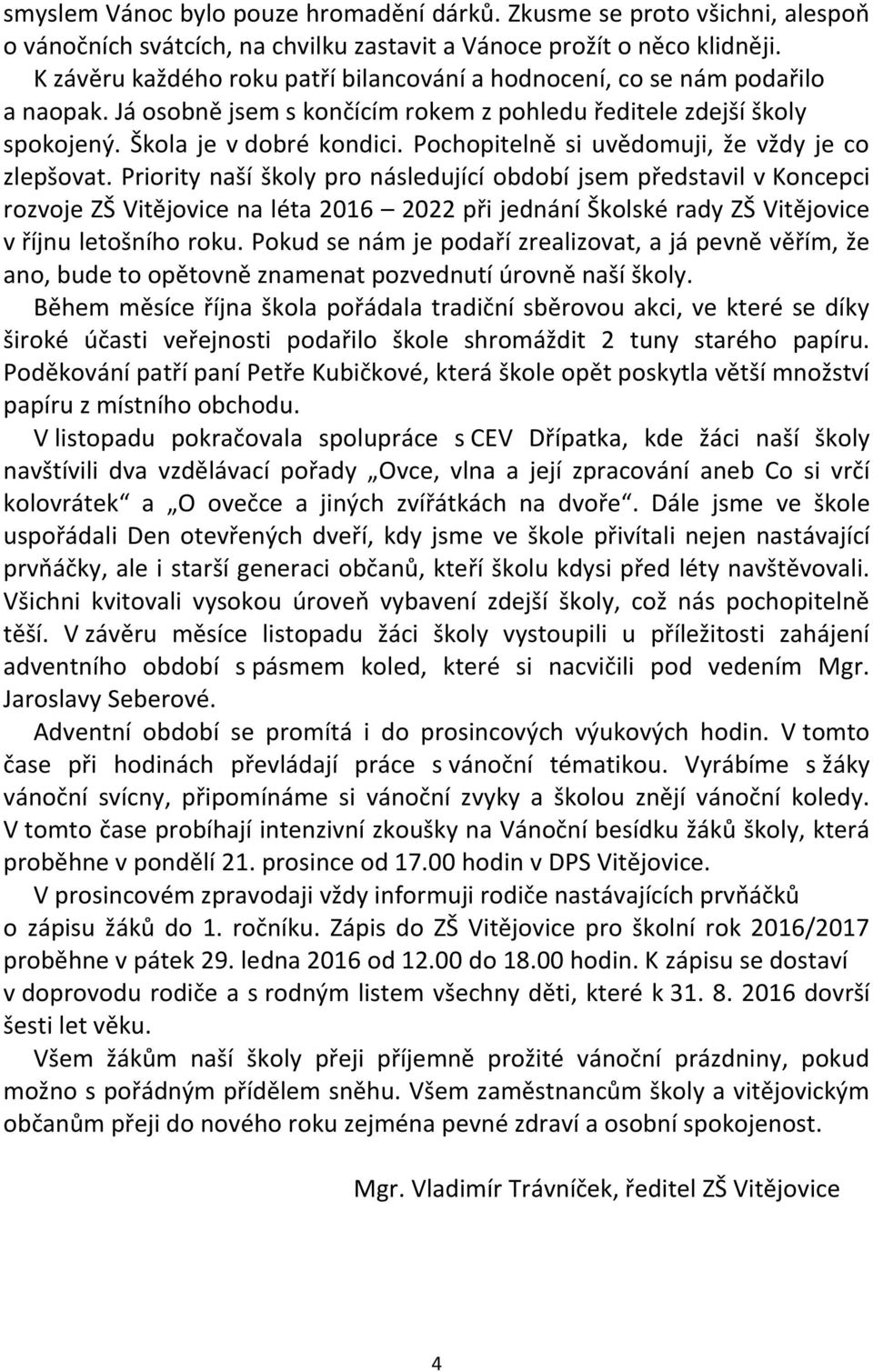 Pochopitelně si uvědomuji, že vždy je co zlepšovat.