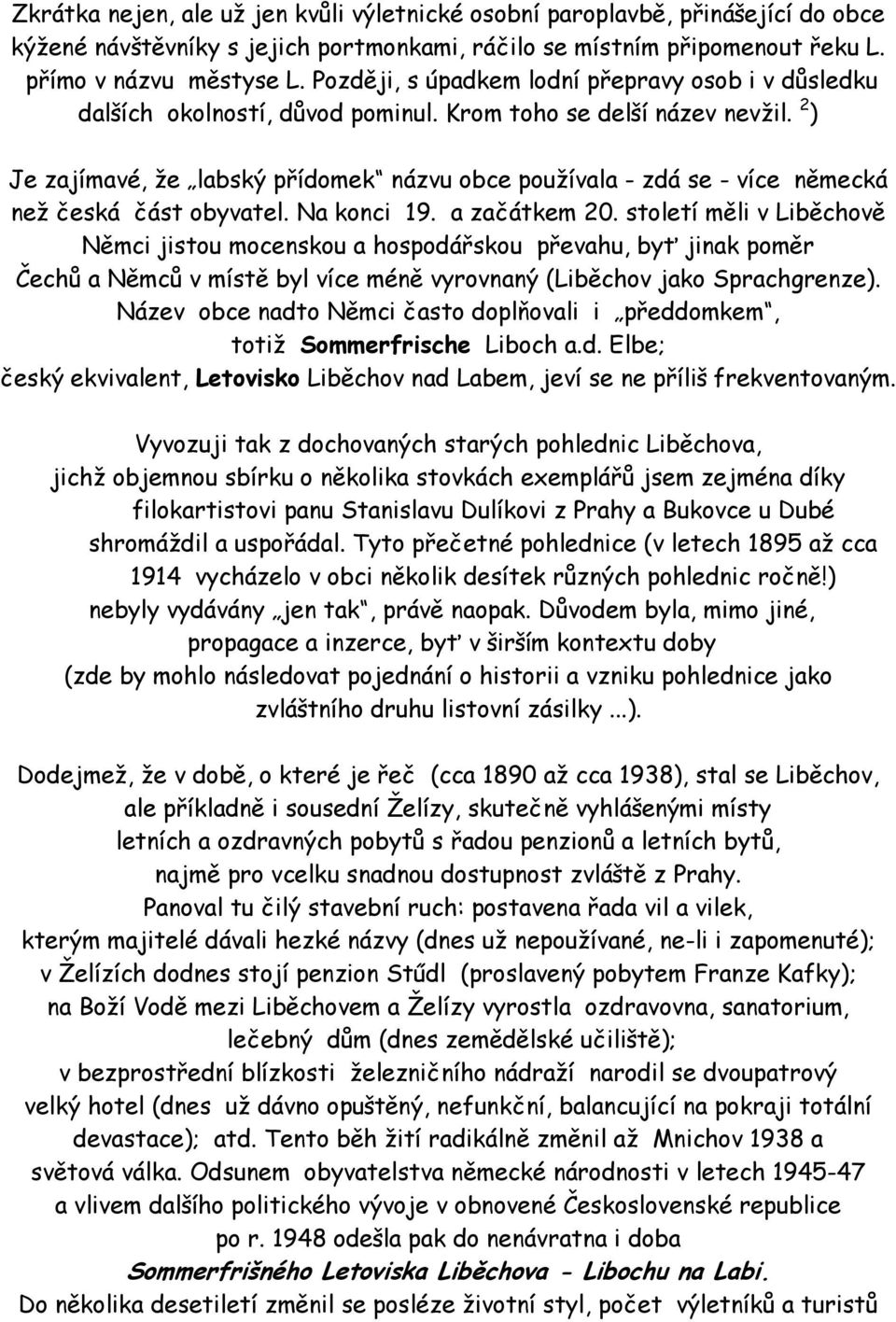 2 ) Je zajímavé, že labský přídomek názvu obce používala - zdá se - více německá než česká část obyvatel. Na konci 19. a začátkem 20.