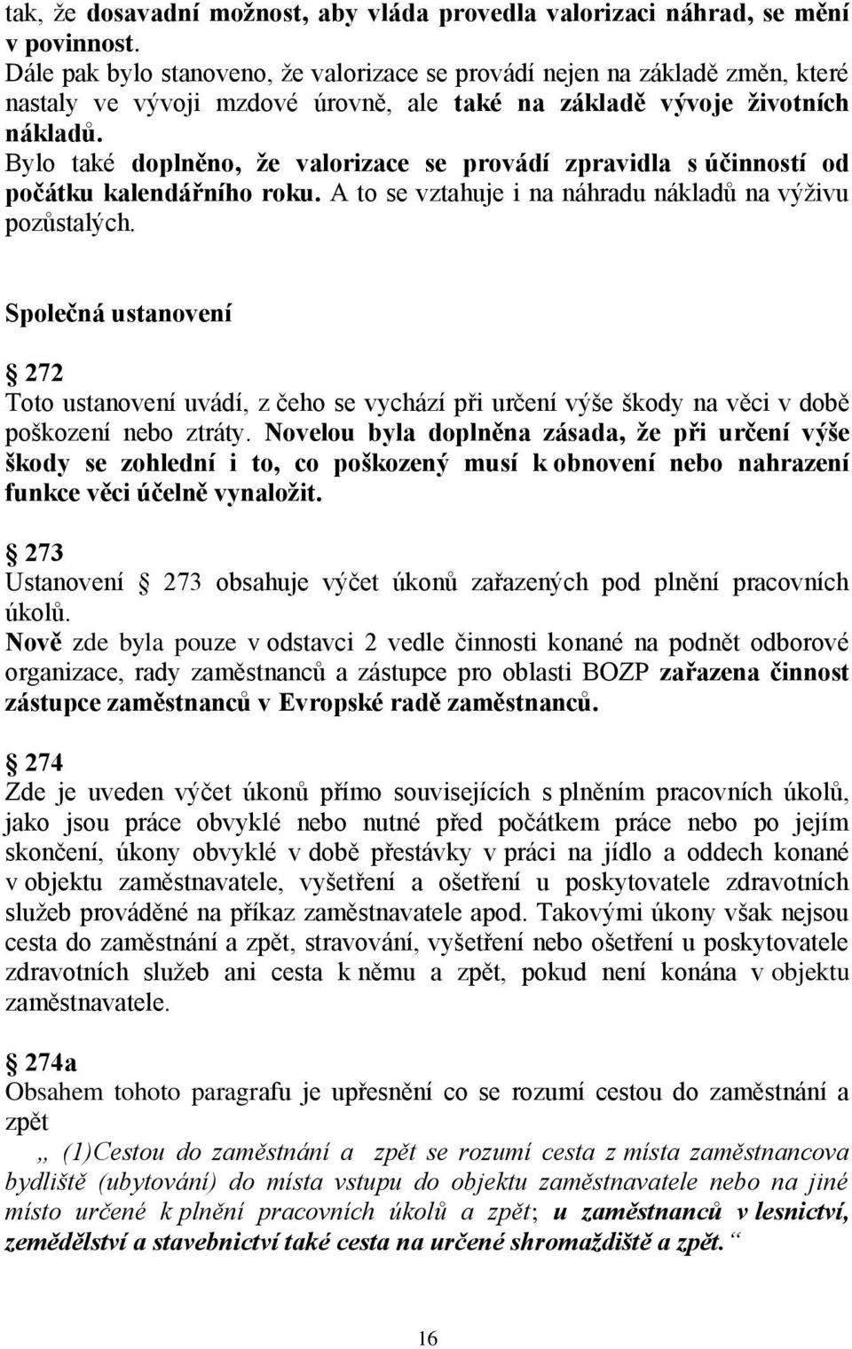 Bylo také doplněno, že valorizace se provádí zpravidla s účinností od počátku kalendářního roku. A to se vztahuje i na náhradu nákladů na výživu pozůstalých.