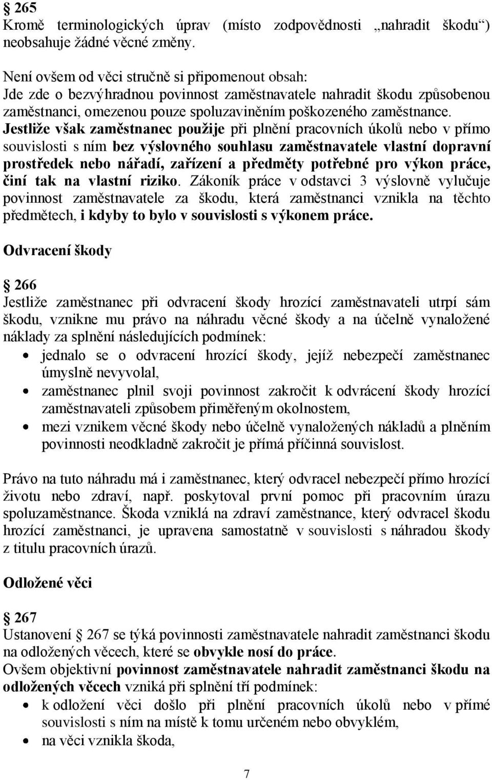 Jestliže však zaměstnanec použije při plnění pracovních úkolů nebo v přímo souvislosti s ním bez výslovného souhlasu zaměstnavatele vlastní dopravní prostředek nebo nářadí, zařízení a předměty