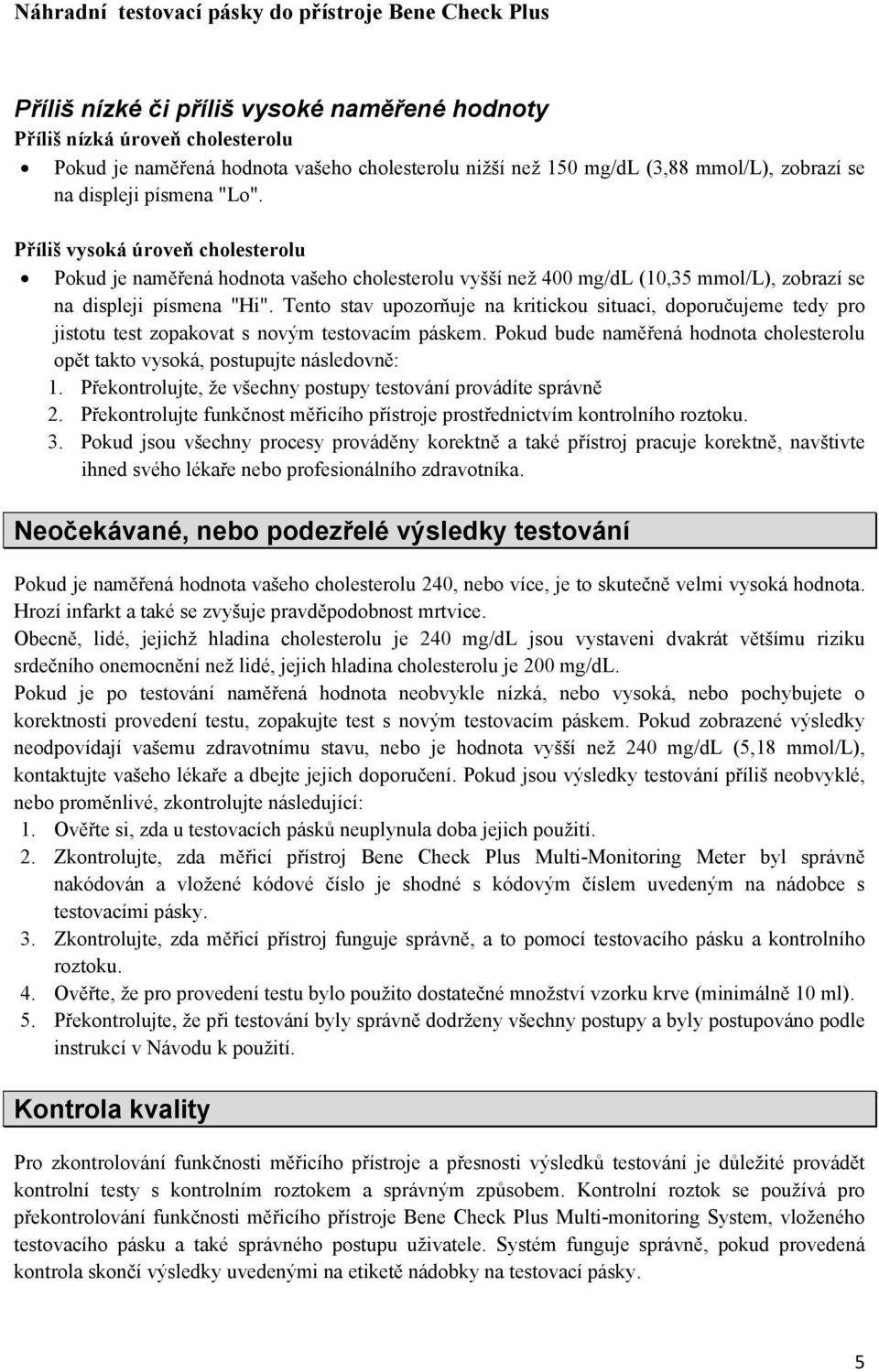 Tento stav upozorňuje na kritickou situaci, doporučujeme tedy pro jistotu test zopakovat s novým testovacím páskem.