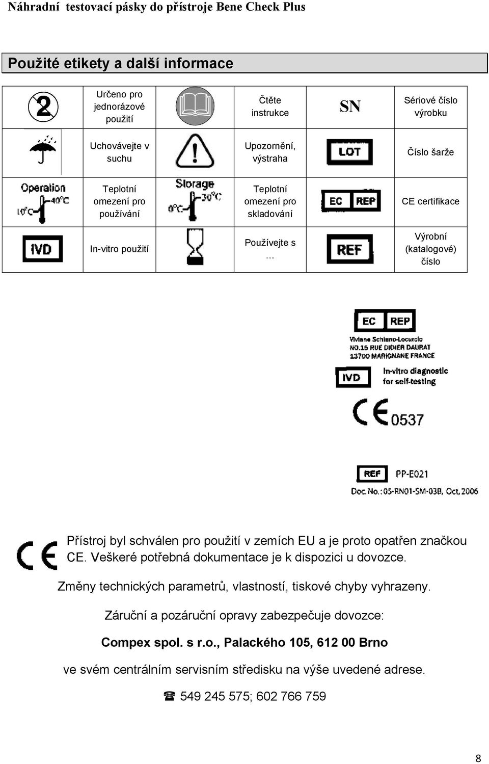 EU a je proto opatřen značkou CE. Veškeré potřebná dokumentace je k dispozici u dovozce. Změny technických parametrů, vlastností, tiskové chyby vyhrazeny.