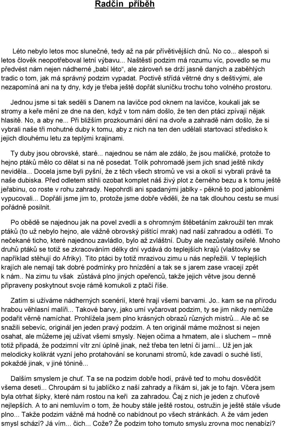 Poctivě střídá větrné dny s deštivými, ale nezapomíná ani na ty dny, kdy je třeba ještě dopřát sluníčku trochu toho volného prostoru.