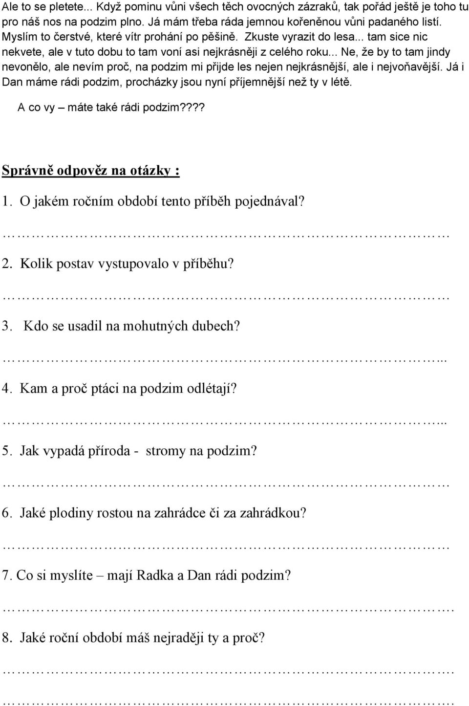 .. Ne, že by to tam jindy nevonělo, ale nevím proč, na podzim mi přijde les nejen nejkrásnější, ale i nejvoňavější. Já i Dan máme rádi podzim, procházky jsou nyní příjemnější než ty v létě.