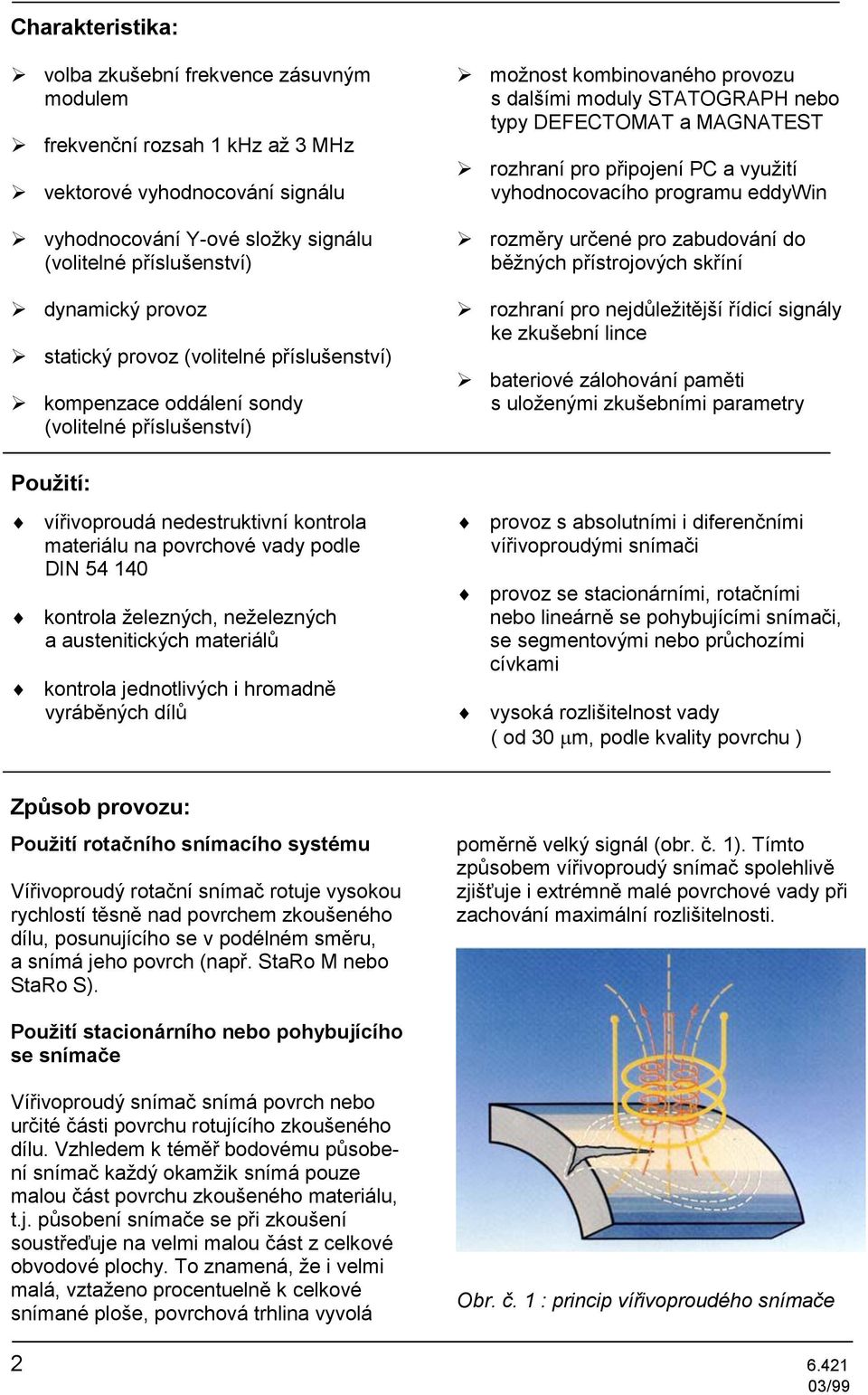 rozhraní pro připojení PC a využití vyhodnocovacího programu eddywin rozměry určené pro zabudování do běžných přístrojových skříní rozhraní pro nejdůležitější řídicí signály ke zkušební lince