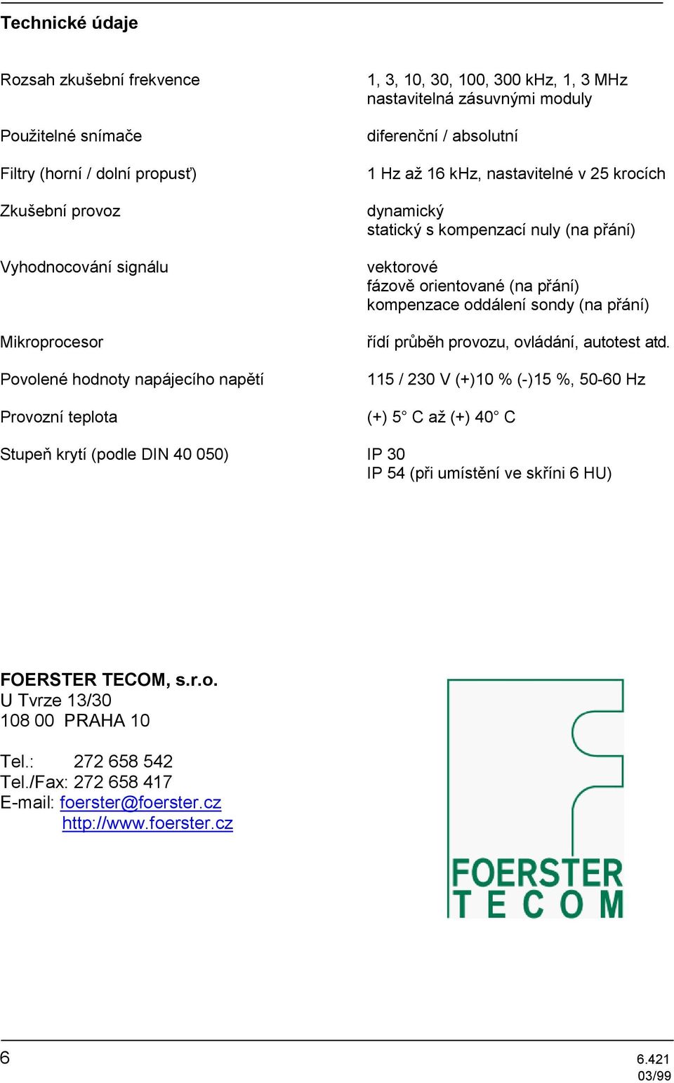 fázově orientované (na přání) kompenzace oddálení sondy (na přání) řídí průběh provozu, ovládání, autotest atd.