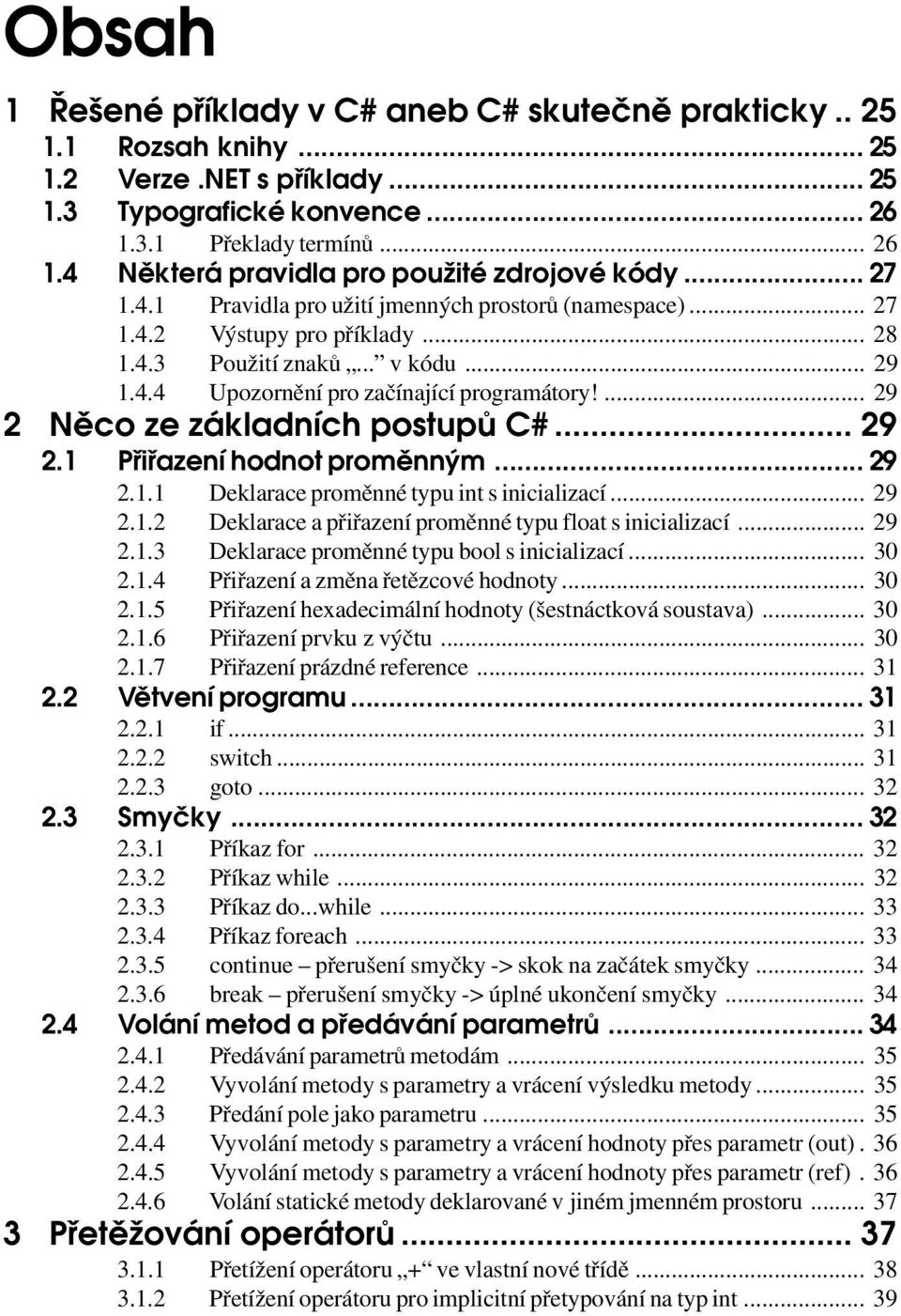 ... 29 2 Něco ze základních postupů C#... 29 2.1 Přiřazení hodnot proměnným... 29 2.1.1 Deklarace proměnné typu int s inicializací... 29 2.1.2 Deklarace a přiřazení proměnné typu float s inicializací.