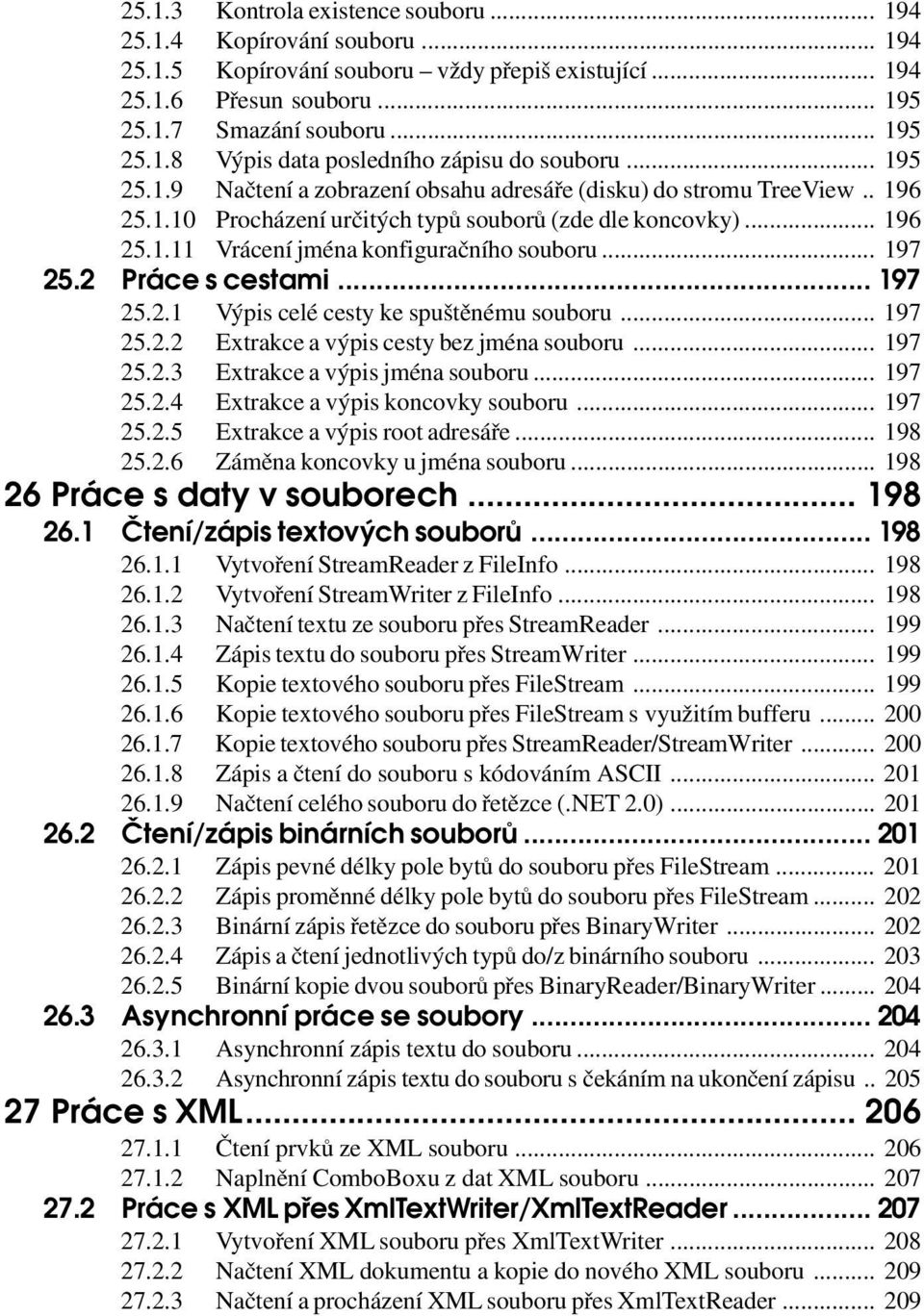 .. 197 25.2 Práce s cestami... 197 25.2.1 Výpis celé cesty ke spuštěnému souboru... 197 25.2.2 Extrakce a výpis cesty bez jména souboru... 197 25.2.3 Extrakce a výpis jména souboru... 197 25.2.4 Extrakce a výpis koncovky souboru.