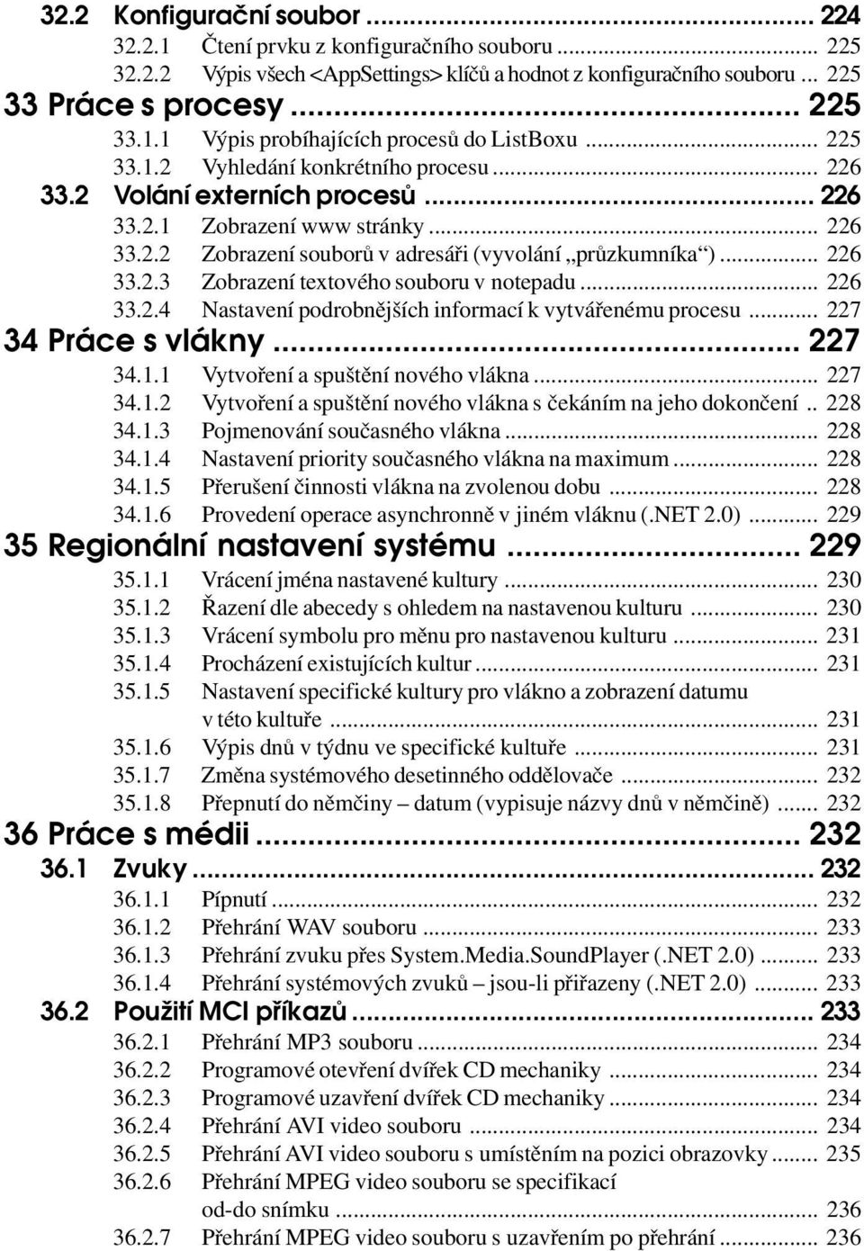 .. 226 33.2.4 Nastavení podrobnějších informací k vytvářenému procesu... 227 34 Práce s vlákny... 227 34.1.1 Vytvoření a spuštění nového vlákna... 227 34.1.2 Vytvoření a spuštění nového vlákna s čekáním na jeho dokončení.