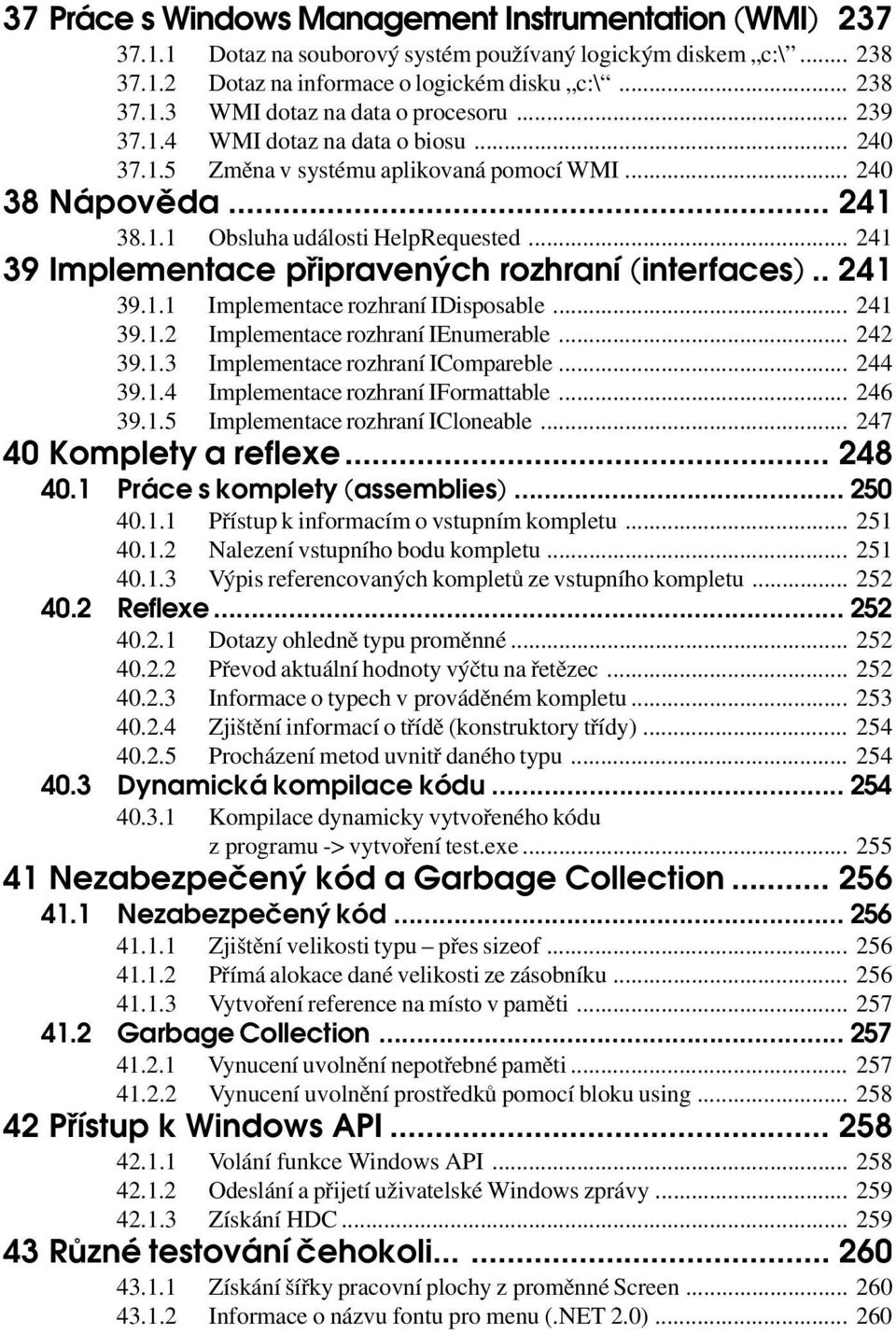 .. 241 39 Implementace připravených rozhraní (interfaces).. 241 39.1.1 Implementace rozhraní IDisposable... 241 39.1.2 Implementace rozhraní IEnumerable... 242 39.1.3 Implementace rozhraní ICompareble.