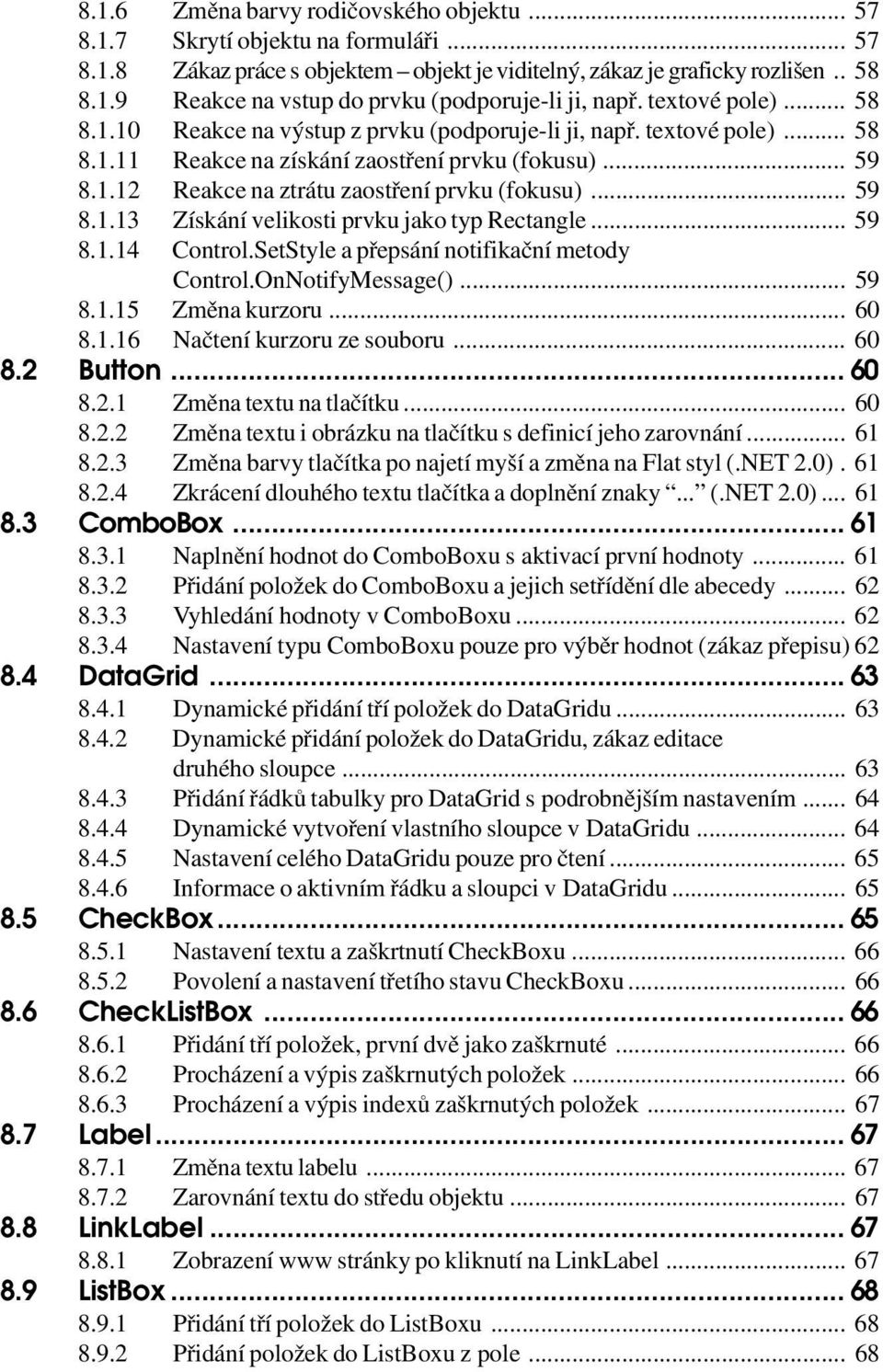 .. 59 8.1.13 Získání velikosti prvku jako typ Rectangle... 59 8.1.14 Control.SetStyle a přepsání notifikační metody Control.OnNotifyMessage()... 59 8.1.15 Změna kurzoru... 60 8.1.16 Načtení kurzoru ze souboru.