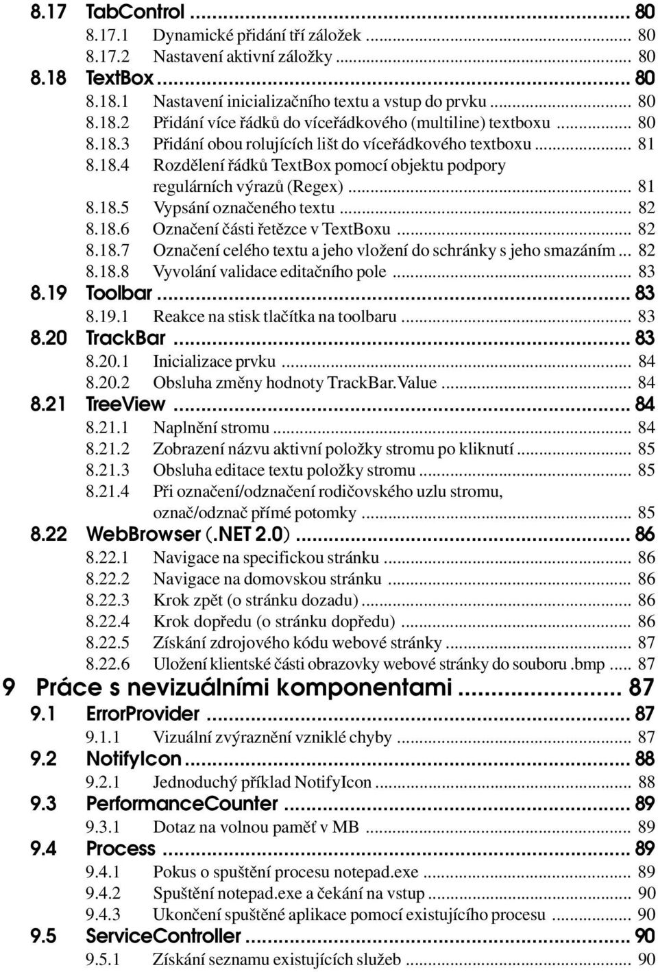 18.6 Označení části řetězce v TextBoxu... 82 8.18.7 Označení celého textu a jeho vložení do schránky s jeho smazáním... 82 8.18.8 Vyvolání validace editačního pole... 83 8.19 