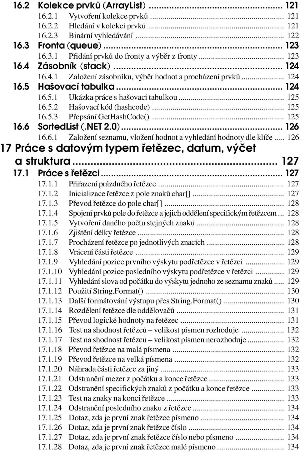 .. 125 16.5.3 Přepsání GetHashCode()... 125 16.6 SortedList (.NET 2.0)... 126 16.6.1 Založení seznamu, vložení hodnot a vyhledání hodnoty dle klíče.