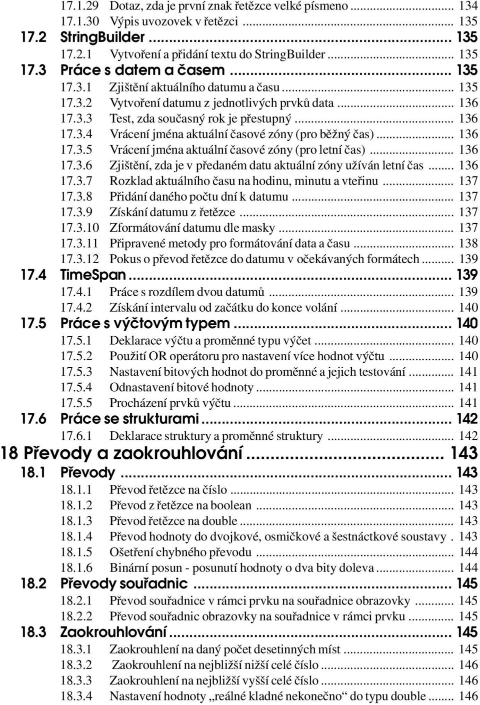 .. 136 17.3.5 Vrácení jména aktuální časové zóny (pro letní čas)... 136 17.3.6 Zjištění, zda je v předaném datu aktuální zóny užíván letní čas... 136 17.3.7 Rozklad aktuálního času na hodinu, minutu a vteřinu.